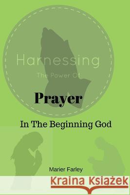 Harnessing the Power of Prayer: In The Beginning God Moore, Lisa 9781546818359