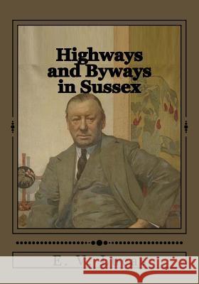 Highways and Byways in Sussex E. V. Lucas Jhon Duran 9781546819301 Createspace Independent Publishing Platform