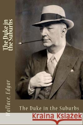 The Duke in the Suburbs Wallace Edgar Sir Angels 9781546820031 Createspace Independent Publishing Platform