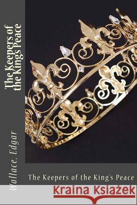 The Keepers of the King's Peace Wallace Edgar Sir Angels 9781546821007 Createspace Independent Publishing Platform