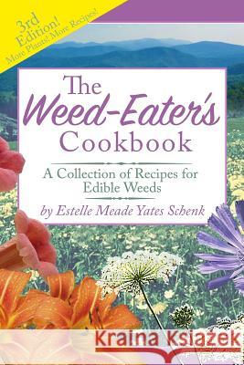 The Weed-Eater's Cookbook: A Collection of Recipes for Edible Weeds Estelle Meade Yates Schenk 9781546821175 Createspace Independent Publishing Platform