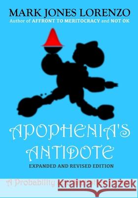 Apophenia's Antidote, Expanded and Revised Edition: A Probability and Statistics Primer Mark Jones Lorenzo 9781546821946 Createspace Independent Publishing Platform