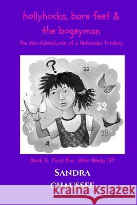 Hollyhocks, Bare Feet 7 the Bogeyman: The Mis-Adventures of a Nebraska Tomboy Sandra M. Chaussee 9781546822295 Createspace Independent Publishing Platform