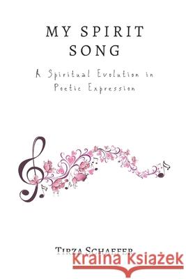 My Spirit Song: A Spiritual Evolution in Poetic Expression Tirza Schaefer 9781546823971 Createspace Independent Publishing Platform