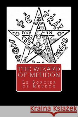 The Wizard of Meudon: Le Sorcier de Meudon Eliphas Levi Nevetz Azraz 9781546825630 Createspace Independent Publishing Platform