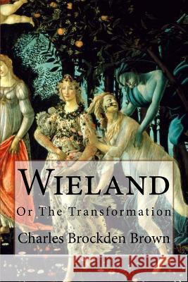 Wieland: or, The Transformation Charles Brockden Brown Brown, Charles Brockden 9781546825661