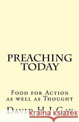 Preaching Today: Food For Action as well as Thought Gay, David H. J. 9781546826552 Createspace Independent Publishing Platform