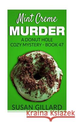 Mint Creme Murder: A Donut Hole Cozy Mystery - Book 47 Susan Gillard 9781546830726 Createspace Independent Publishing Platform