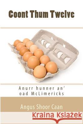 Coont Thum Twelve: Anurr hunner an' oad McLimericks Shoor Caan, Angus 9781546832829 Createspace Independent Publishing Platform