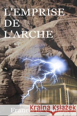 L'emprise de L'Arche Francis de Cadirac 9781546833260 Createspace Independent Publishing Platform