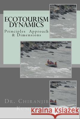 Ecotourism Dynamics: Perspective of Culture, Wildlife & Other Dimensions Chiranjib Kumar, PhD 9781546833444 Createspace Independent Publishing Platform