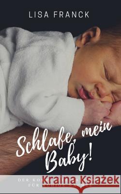 Schlafe, mein Baby!: Der komplette Ratgeber fuer ruhige Naechte Franck, Lisa 9781546833543