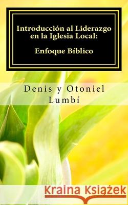 Introducción al Liderazgo en la Iglesia Local: Enfoque Bíblico Lumbí, Otoniel 9781546834366 Createspace Independent Publishing Platform