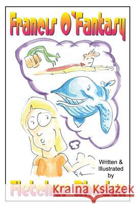 Francis O'Fantasy: A Lesson in Creativity and Honesty for Kids and Their Parents Fletcher Rhoden Fletcher Rhoden 9781546837923 Createspace Independent Publishing Platform