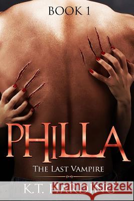 Philla: The Last Vampire K. T. Harding 9781546838814 Createspace Independent Publishing Platform