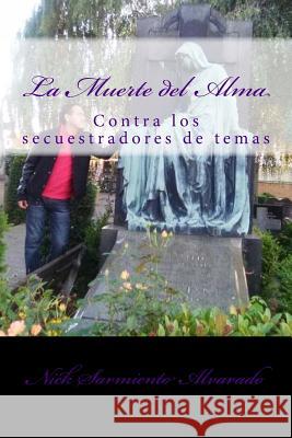 La muerte del alma: Contra los secuestradores de temas Alvarado, Nick Sarmiento 9781546839804 Createspace Independent Publishing Platform