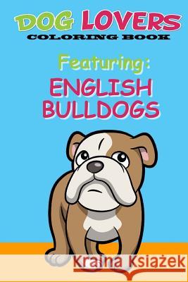 Dog Lovers Coloring Book: Featuring English Bulldogs Martin &. Joey's Publishin 9781546839958 Createspace Independent Publishing Platform