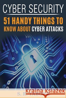 Cyber Security 51 Handy Things To Know About Cyber Attacks: From the first Cyber Attack in 1988 to the WannaCry ransomware 2017. Tips and Signs to Protect your hardaware and software Ahmed Arifur Rahman, S R Tabone 9781546841166 Createspace Independent Publishing Platform