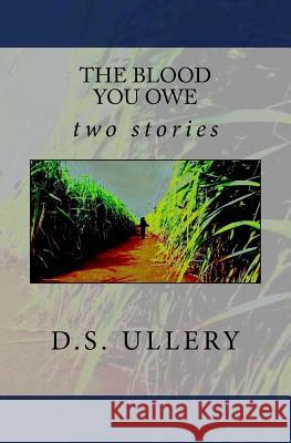 The Blood You Owe D. S. Ullery 9781546843962 Createspace Independent Publishing Platform