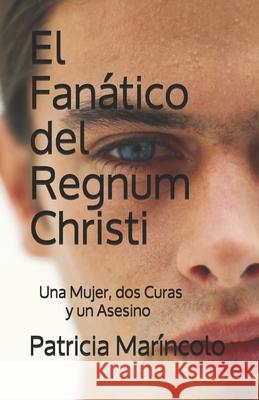 El Fanatico del Regnum Christi: Una abogada, dos curas y un asesino Lennon, J. Paul 9781546843979