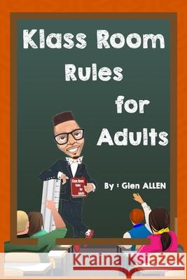 Klass Room Rules for Adults: You have greatness in you! Glen Allen 9781546847762