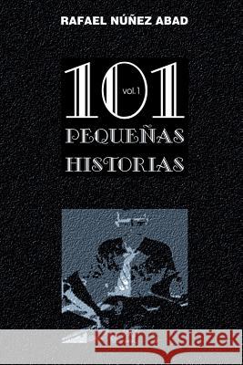 101 Pequenas Historias Vol.1: Relatos Cortos Sr. Rafael Nunez 9781546848233 Createspace Independent Publishing Platform