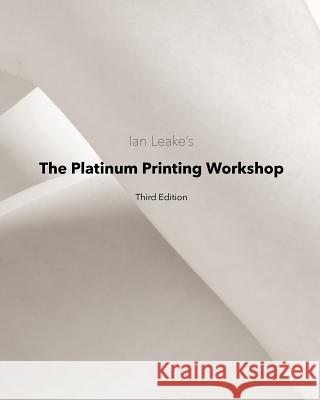 The Platinum Printing Workshop: Platinum/Palladium Printing Made Easy Ian Leake 9781546848950 Createspace Independent Publishing Platform