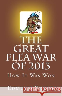 The Great Flea War of 2013: How It Was Won Edmund Figure 9781546849834 Createspace Independent Publishing Platform