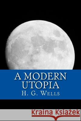 A Modern Utopia H. G. Wells 9781546850380 Createspace Independent Publishing Platform