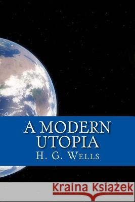 A Modern Utopia H. G. Wells 9781546851080 Createspace Independent Publishing Platform