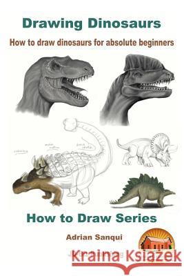 Drawing Dinosaurs - How to draw dinosaurs for absolute beginners Davidson, John 9781546851172 Createspace Independent Publishing Platform