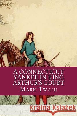 A Connecticut Yankee in King Arthur's Court Mark Twain 9781546851295 Createspace Independent Publishing Platform