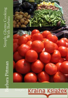 Simply Ghetto Cooking With Barbara: Simple Home-made Ghetto Recipes Barbara Jean Pittman 9781546852254 Createspace Independent Publishing Platform