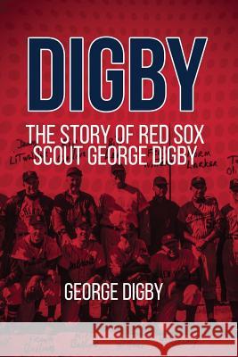 Digby: the Story of Red Sox Scout George Digby Digby, George 9781546852704