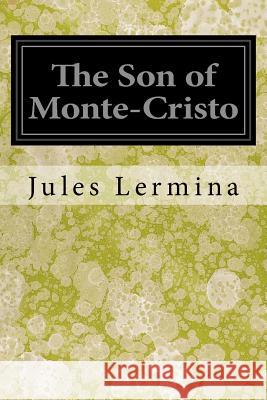 The Son of Monte-Cristo Jules Lermina Jacob Abarbanell 9781546854647