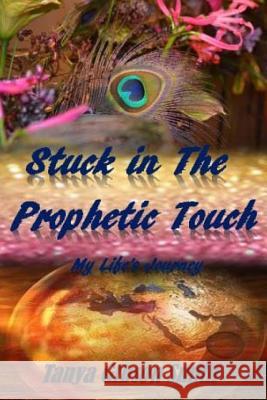 Stuck in the Prophetic Touch: My Life's Journey Tanya Gibson Smith 9781546855569