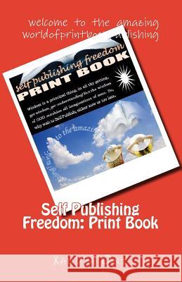 Self Publishing Freedom: Print Book: welcome to the amazing world of print book publishing Oni, Xandra 9781546855897 Createspace Independent Publishing Platform