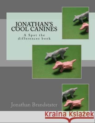 Jonathan's cool canines: A Spot the differences book Brandstater, Jonathan Jay 9781546855910 Createspace Independent Publishing Platform