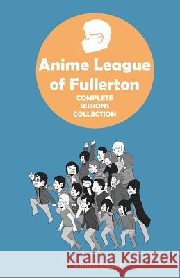 Anime League of Fullerton: Complete Sessions Collection Manuel Sanchez 9781546856504