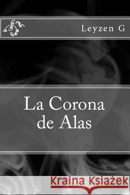 La Corona de Alas Leyzen G 9781546856924 Createspace Independent Publishing Platform