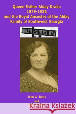 Queen Esther Alday Drake and the Royal Ancestry of the Alday Family John W. Bates Robin E. Bates 9781546857297 Createspace Independent Publishing Platform
