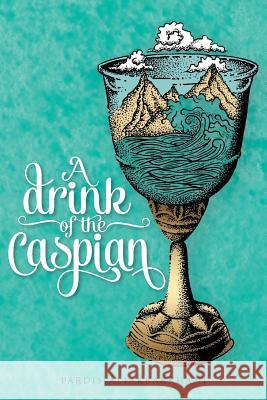 A Drink of the Caspian Pardis Aliakbarkhani 9781546857532 Createspace Independent Publishing Platform