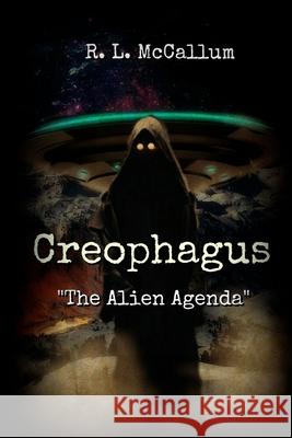 Creophagus: The Alien Agenda R. L. McCallum 9781546857679 Createspace Independent Publishing Platform