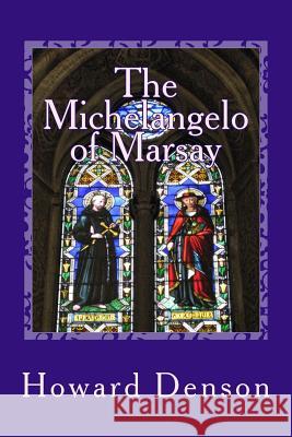 The Michelangelo of Marsay: a contemporary novel in the foothills of Appalachia Denson, Howard 9781546857983 Createspace Independent Publishing Platform