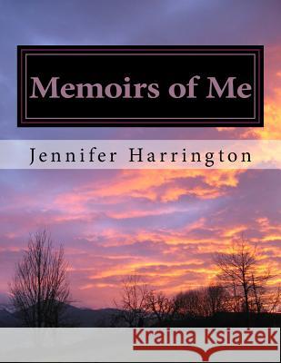 Memoirs of Me Jennifer Harrington 9781546860624 Createspace Independent Publishing Platform