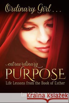 Ordinary Girl Extraordinary Purpose: Life Lessons from the Book of Esther Linda Fulkerson 9781546860860