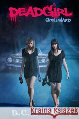 Deadgirl: Goneward B. C. Johnson 9781546861393 Createspace Independent Publishing Platform