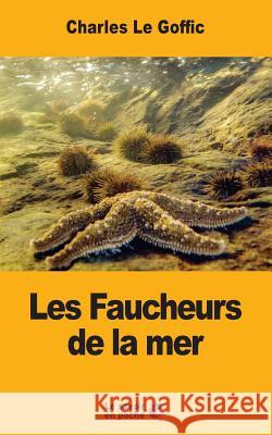 Les Faucheurs de la mer Le Goffic, Charles 9781546862376 Createspace Independent Publishing Platform