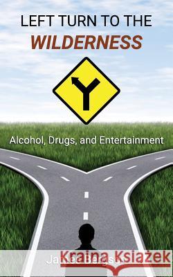 Left Turn to the Wilderness: Alcohol, Drugs, and Entertainment James Bergson 9781546862703