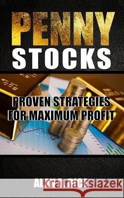 Penny Stocks: Proven Strategies for Maximum Profit Alan D. Rice 9781546862857